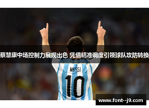 蔡慧康中场控制力展现出色 凭借精准调度引领球队攻防转换 蔡慧康中场控制力展现出色 凭借精准调度引领球队攻防转换