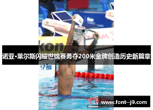 诺亚·莱尔斯闪耀世锦赛勇夺200米金牌创造历史新篇章 诺亚·莱尔斯闪耀世锦赛勇夺200米金牌创造历史新篇章