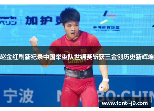 赵金红刷新纪录中国举重队世锦赛斩获三金创历史新辉煌 赵金红刷新纪录中国举重队世锦赛斩获三金创历史新辉煌