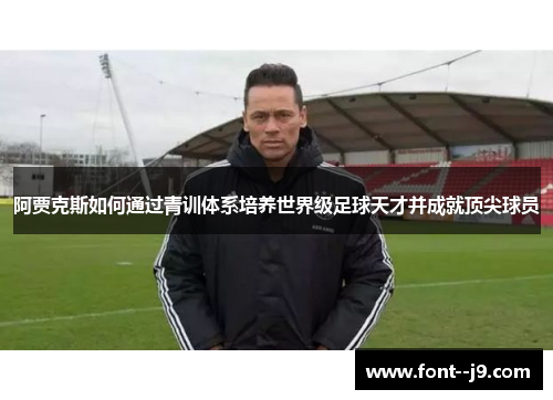 阿贾克斯如何通过青训体系培养世界级足球天才并成就顶尖球员