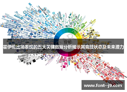 霍伊伦出场表现的五大关键数据分析揭示其竞技状态及未来潜力 霍伊伦出场表现的五大关键数据分析揭示其竞技状态及未来潜力