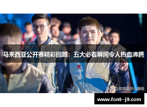 马来西亚公开赛精彩回顾：五大必看瞬间令人热血沸腾