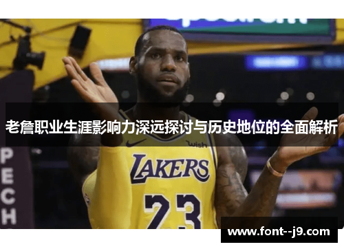 老詹职业生涯影响力深远探讨与历史地位的全面解析