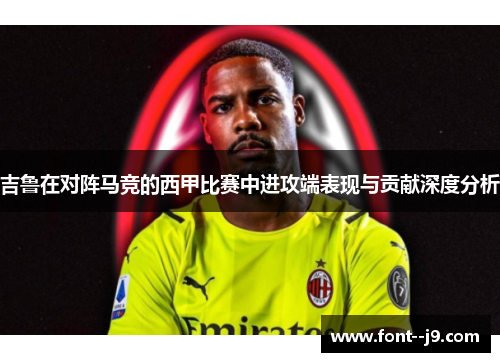 吉鲁在对阵马竞的西甲比赛中进攻端表现与贡献深度分析