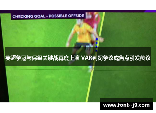 英超争冠与保级关键战再度上演 VAR判罚争议成焦点引发热议 英超争冠与保级关键战再度上演 VAR判罚争议成焦点引发热议