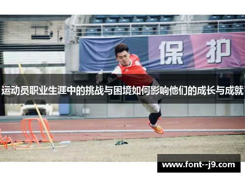运动员职业生涯中的挑战与困境如何影响他们的成长与成就