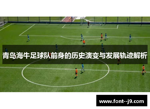 青岛海牛足球队前身的历史演变与发展轨迹解析 青岛海牛足球队前身的历史演变与发展轨迹解析