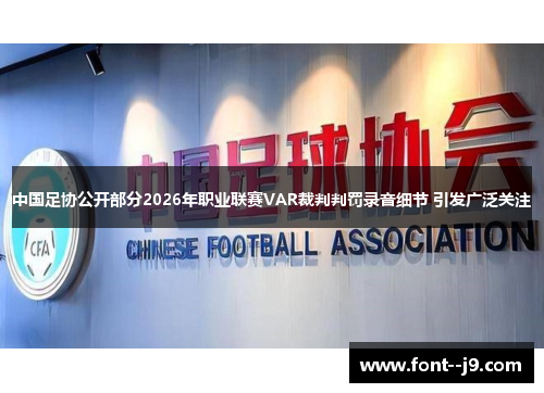 中国足协公开部分2026年职业联赛VAR裁判判罚录音细节 引发广泛关注 中国足协公开部分2026年职业联赛VAR裁判判罚录音细节 引发广泛关注