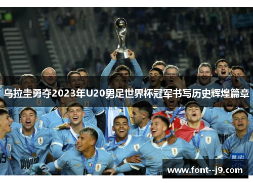 乌拉圭勇夺2023年U20男足世界杯冠军书写历史辉煌篇章
