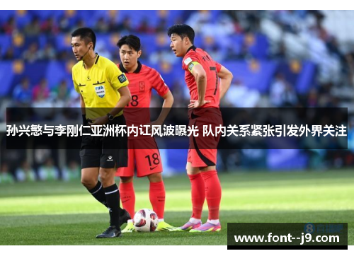 孙兴慜与李刚仁亚洲杯内讧风波曝光 队内关系紧张引发外界关注 孙兴慜与李刚仁亚洲杯内讧风波曝光 队内关系紧张引发外界关注